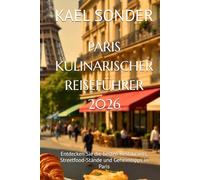 PARIS KULINARISCHER REISEFÜHRER 2026: Entdecken Sie die besten Restaurants, Streetfood-Stände und Geheimtipps in Paris