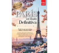 PARÍS LA GUÍA DEFINITIVA: Todo lo que necesitas y MUCHO más: Secretos, Itinerarios Auténticos y Consejos de Expertos para vivir París como un Local, tanto si eres Principiante o Experto. eBook INCLUDO