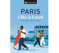 Paris Like a Local: By the People Who Call It Home (Local Travel Guide)