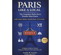 Paris Like a Local - The Unspoken Rules Every Traveler Must Know: A Modern French Etiquette & Culture Guide to Avoid Tourist Mistakes, Earn Respect, and Feel Confident in Paris (2026 Edition)