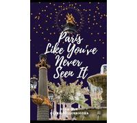 Paris Like You've Never Seen It: Hidden Gems, Unique Routes, and Culinary Adventures