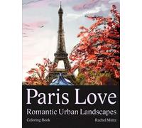 Paris Love - Romantic Urban Landscapes Coloring Book: Eiffel Tower, Streets, Cafes, Architecture - Tourists Monuments Sketches for Teenagers & Adults