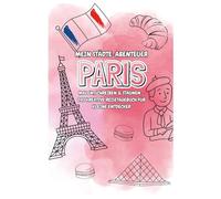 PARIS - Mein Städteabenteuer: Malen, Schreiben & Staunen - Dein kreatives Reisetagebuch für kleine Entdecker