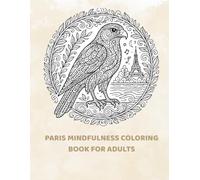 Paris Mindfulness Coloring Book for Adults: Relax with Animal Mandalas, Beautiful Paris Landmarks, Eco-Inspired Coloring Pages & Inspiring Quotes from Great French Thinkers