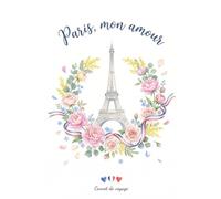 Paris, mon amour: A Beautiful Illustrated Paris Travel Journal and Notebook: 100 Full-Color Pages for Trip Planning, Memories, Writing Prompts, Checklists and Paris-Inspired Journaling