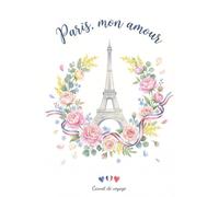 Paris, mon amour: An Illustrated Paris Travel Journal with Prompts, Checklists, and Creative Pages