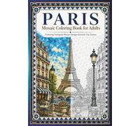 Paris Mosaic Coloring Book: 30 Adult Coloring Pages of Paris Landmarks, French Tile Patterns, and Elegant Geometric Designs for Relaxation (Color the City Mosaic Series)