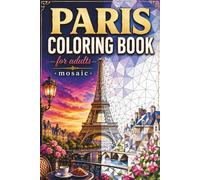 Paris Mosaic Coloring Book: 30 Adult Coloring Pages of Paris Landmarks, French Tile Patterns, and Elegant Geometric Designs for Relaxation (Color the City Mosaic Series)