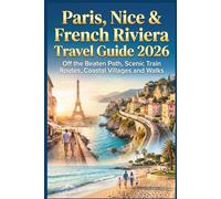 Paris, Nice & French Riviera Travel Guide 2026: Off the Beaten Path, Scenic Train Routes, Coastal Villages and Walks