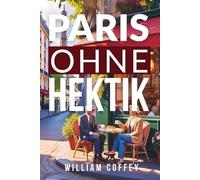 Paris Ohne Hektik: Ein seniorenfreundlicher Reiseführer zum Genießen der Stadt Zugängliche Attraktionen, ruhige Juwelen und komfortable Reiserouten für 60+ Reisende