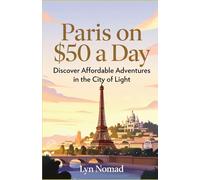 PARIS ON $50 A DAY: Discover Affordable Adventures in the City of Light
