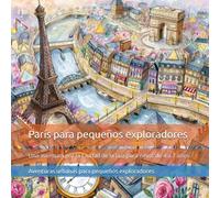 París para pequeños exploradores: Una aventura por la Ciudad de la Luz para niños de 4 a 7 años: descubre la Torre Eiffel, el arte, los monumentos, ... urbanas para pequeños exploradores)