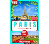Paris Reiseführer 2025-2026: Entdecken Sie die Stadt der Liebe und des Lichts: Berühmte Wahrzeichen, Gourmetküche, Modehauptstadt, Kunst, Romantik, ... und Tipps (GERMAN BEST GUIDE SERIES)