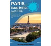 PARIS REISEFÜHRER 2025-2026: Ihr ultimativer Begleiter zur Erkundung der Stadt der Lichter mit Insidertipps, versteckten Schätzen und preisgünstigen Abenteuern