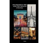 Paris Reiseführer 2025 I Insider-Tipps, Geheimorte & Must-Sees: Paris Reiseführer 2025 - Insider-Tipps & geheime Orte für deinen perfekten Trip