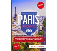 Paris Reiseführer 2025: Versteckte Juwelen, geheime Museen und lokales Leben jenseits des Eiffelturms (Secret Travel Compass Series)