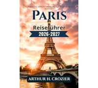 Paris-Reiseführer 2026-2027: Der Leitfaden für Arrondissement-Planung, Museumsreservierungen, Museumspässe und Kostenplanung