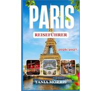 Paris Reiseführer 2026/2027: Der vollständige Reiseführer zu berühmten Sehenswürdigkeiten, versteckten Juwelen, lokaler Küche und stressfreier Reiseplanung