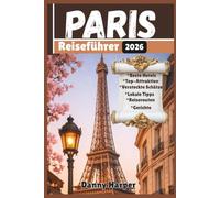 Paris Reiseführer 2026: Der ultimative Reiseführer für die Stadt der Lichter: Top-Sehenswürdigkeiten, Geheimtipps, Insider-Tipps und perfekte 1- bis 7-tägige Reiserouten für Erstbesucher