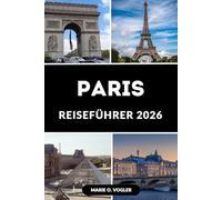 PARIS REISEFÜHRER 2026: Die Enthüllung von Paris: Ein vollständiger Leitfaden für die Pariser Kultur und den Lebensstil