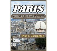 PARIS REISEFÜHRER 2026: Ein realistischer und fundierter Ratgeber, um sich in Paris zurechtzufinden, das lokale Leben zu verstehen und fundierte ... (Evan L. Carrington Weltreise-Kollektion)