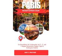 PARIS REISEFÜHRER 2026: Ein Reiseführer für Erstbesucher mit 3-, 5- und 7-tägigen Reiserouten, Budget-Tipps & Verborgene Schätze