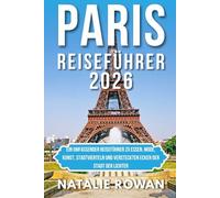 PARIS REISEFÜHRER 2026: Ein umfassender Reiseführer zu Essen, Mode, Kunst, Stadtvierteln und versteckten Ecken der Stadt der Lichter