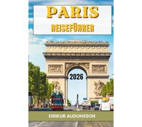 PARIS REISEFÜHRER 2026: Eine Reise durch ikonische Wahrzeichen, charmante Straßen und unvergessliche Pariser Erlebnisse.