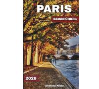 PARIS REISEFÜHRER 2026: Entdecken Sie berühmte Wahrzeichen, zeitlose Wunder, neue Erlebnisse, verborgene Schätze und Neuigkeiten nach den Spielen (Explore with Poole)