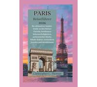 Paris Reiseführer 2026: Ihr ultimativer Insider-Guide zu den Pariser Vierteln, berühmten Sehenswürdigkeiten, authentischer Küche, lokaler Kultur, versteckten Juwelen und Attraktionen