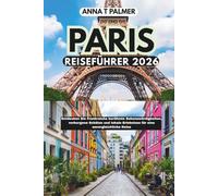 Paris Reiseführer 2026: Meistern Sie Frankreichs ikonische Wahrzeichen, verborgene Schätze und lokale Erlebnisse für eine unvergleichliche Reise