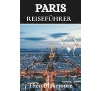 Paris Reiseführer 2026: Schluss mit der Verwirrung! Klare Tipps zu Hotels,Transport,Sicherheit, Essen und den Highlights der Viertel von Montmartre ... Edition) (Theo Blakemore Travel Guide)
