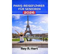 Paris-Reiseführer für Senioren 2026: Unkomplizierte Reiserouten, Top-Attraktionen, Spartipps und Geheimtipps für einen entspannten Europa-Urlaub