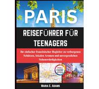 Paris Reiseführer Für Teenagers: Ihr einfacher französischer Begleiter zu verborgenen Schätzen, lokalen Aromen und unvergesslichen Sehenswürdigkeiten
