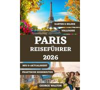 PARIS REISEFÜHRER (VOLLFARBE): Ihr komplettes Handbuch zu berühmten Sehenswürdigkeiten, lokalen Speisen, Geheimtipps, Einkaufsmöglichkeiten, ... (Essentielle & Vollständige Reiseführer)