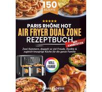 PARIS RHÔNE Hot Air Fryer Dual Zone Rezeptbuch | Mit FARBFOTOS: Zwei Kammern, doppelt so viel Freude, flexible & zugleich knusprige Küche für die ganze Familie