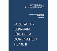 PARIS SAINT-GERMAIN L'ÈRE DE LA DOMINATION TOME II: La Saison de Tous les Records Luis Enrique & la Révolution Parisienne