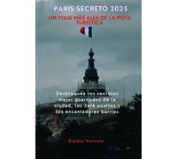 París Secreto 2025 Un viaje más allá de la ruta turística: Desbloquea los secretos mejor guardados de la ciudad, los café ocultos y los encantadores barrios