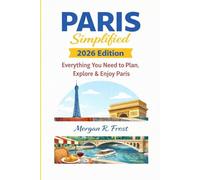 Paris simplified 2026 Edition: Everything you need to plan, explore and enjoy Paris