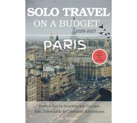 PARIS SOLO TRAVEL ON A BUDGET (2026 - 2027): Real Advice on Safety, Costs, & What to Expect When Traveling Alone (Solo Smart City Guides)