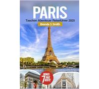 Paris Taschen Abenteuer Reiseführer 2025: Entdecken Sie die Stadt Frankreichs mit Insider-Tipps, Top-Attraktionen, Eiffelturm, Champs-Élysées, Louvre, Unterkünften, Restaurants und Karte