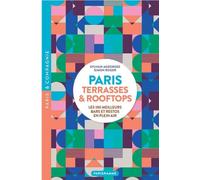 Paris Terrasses & Rooftops: Les 100 meilleurs bars et restos en plein air
