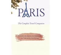 PARIS - The Complete Travel Companion: A Guide to the Quarters, the Monuments, the Table and the Art of Living