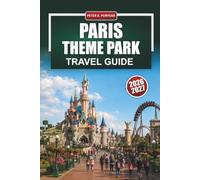 PARIS THEME PARK Travel Guide 2026 - 2027: Disneyland and Parc Astérix with Ride Tips, Ticket Info, Dining, and 1 to 3 Day Itineraries