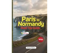Paris to Normandy Road Trip Guide 2026: D-Day Beaches, Mont-Saint-Michel, Honfleur, Rouen, Road Trip Itineraries, Hidden Gems and Local Tips