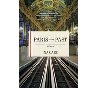 Paris to the Past: Traveling Through French History by Train [Idioma Inglés]