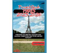 Paris Travel Guide 2025-2026 Everything You Need for a Seamless Paris Vacation-Where to Go, What to Do, and How to Plan It