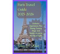 Paris Travel Guide 2025-2026: Exclusive Experiences, Fine Dining, Luxury Stays, and Insider Access to the City of Light