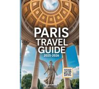 Paris Travel Guide 2025-2026: Explore Paris Like a Local: Insider Tips, Top Attractions, Food, Nightlife,& Itineraries