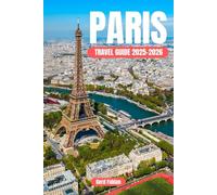 Paris Travel Guide 2025-2026: From World-Famous Icons to Hidden Gems - Your Complete Insider’s Handbook to the City of Light